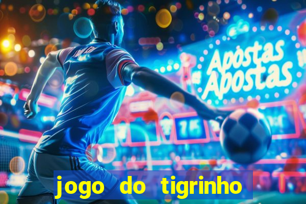 jogo do tigrinho sem depositar nada